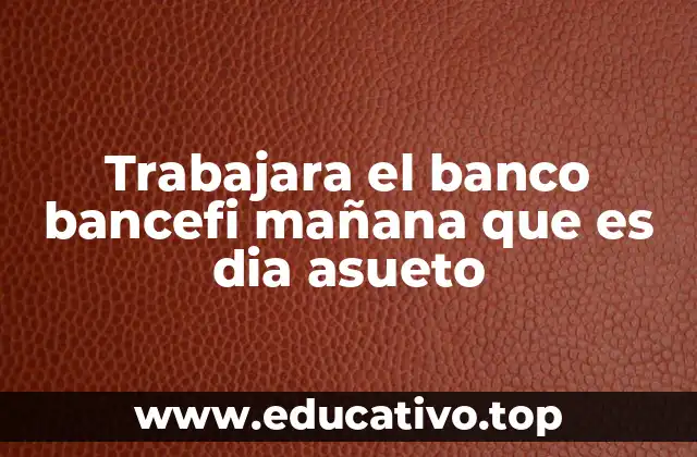 Trabajara el banco bancefi mañana que es dia asueto