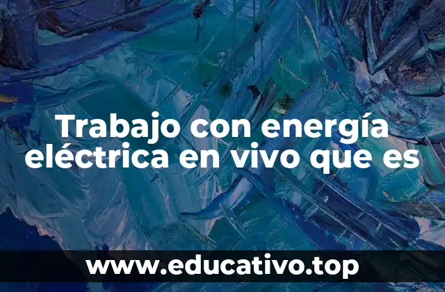 Trabajo con energía eléctrica en vivo que es
