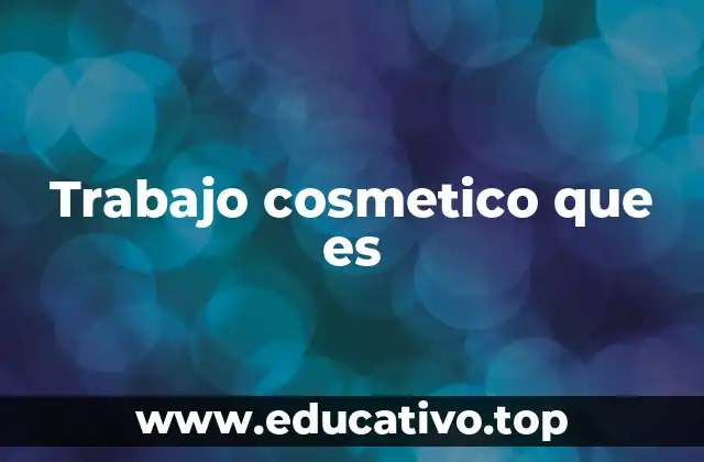 Trabajo cosmetico que es