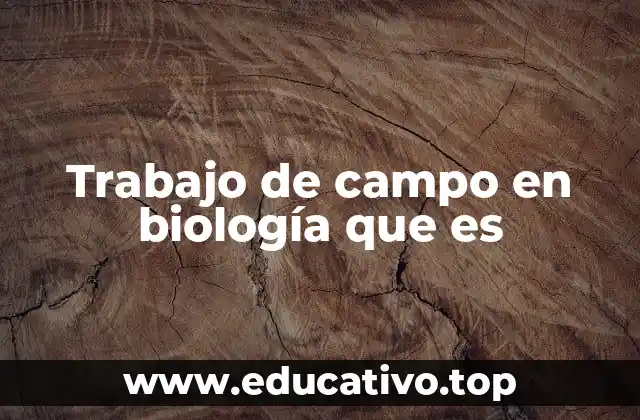 Trabajo de campo en biología que es