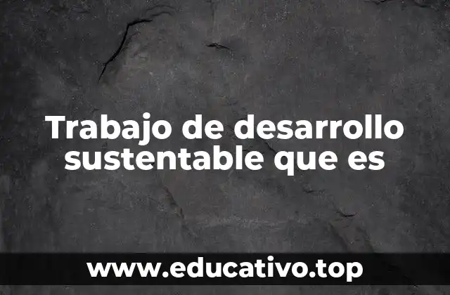Trabajo de desarrollo sustentable que es