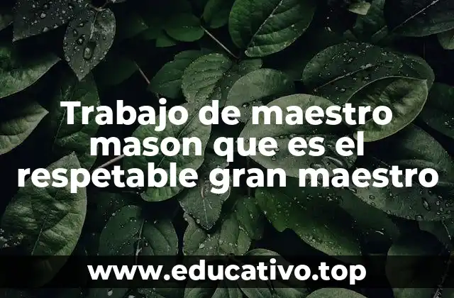 Trabajo de maestro mason que es el respetable gran maestro