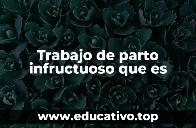 Trabajo de parto infructuoso que es