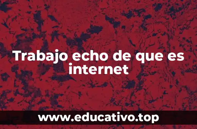 Trabajo echo de que es internet