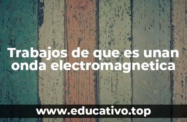 Trabajos de que es unan onda electromagnetica