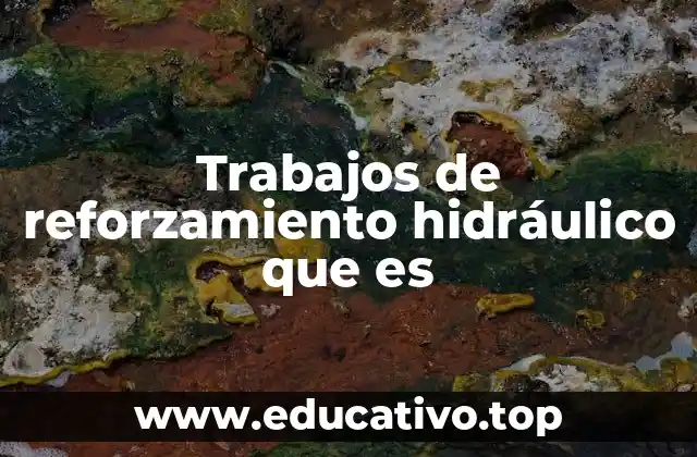 Trabajos de reforzamiento hidráulico que es