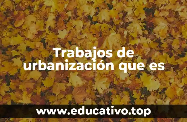 Trabajos de urbanización que es