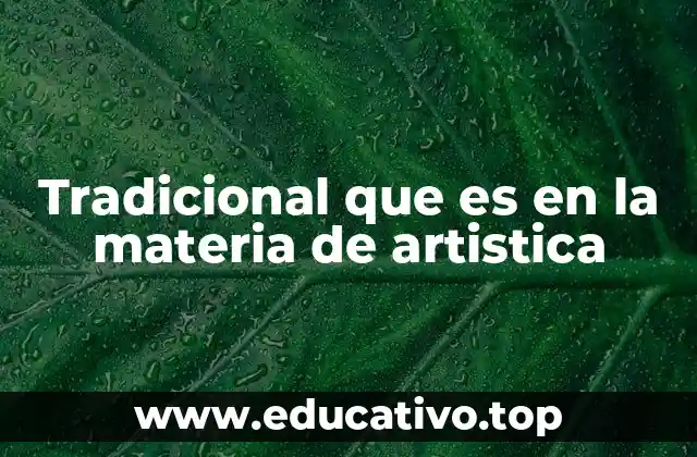 Tradicional que es en la materia de artistica