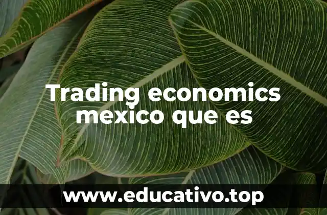 Trading economics mexico que es