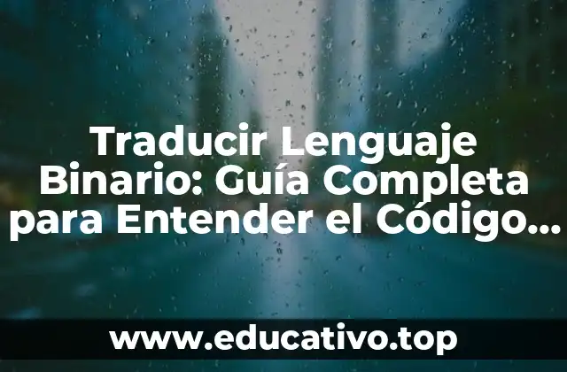 Traducir Lenguaje Binario: Guía Completa para Entender el Código del Futuro