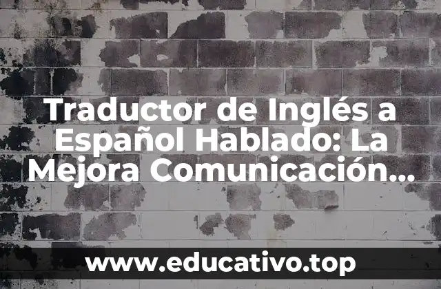 Traductor de Inglés a Español Hablado: La Mejora Comunicación Intercultural