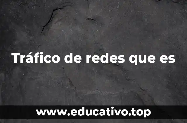 Tráfico de redes que es