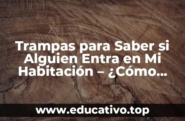 Trampas para Saber si Alguien Entra en Mi Habitación – ¿Cómo Proteger tu Privacidad?