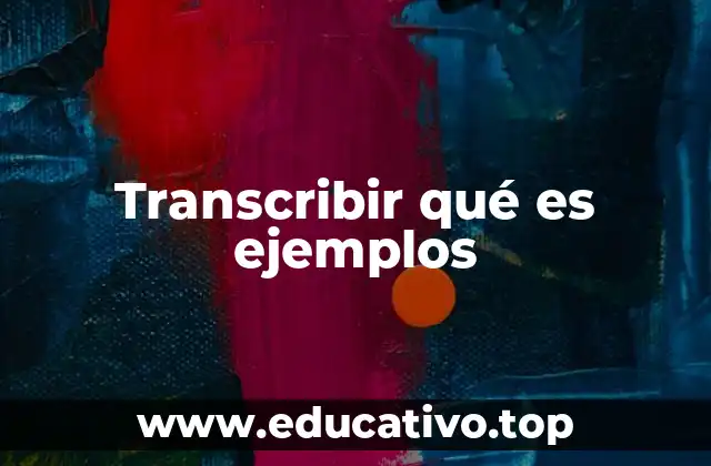 Transcribir qué es ejemplos