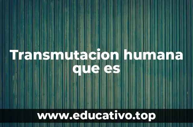 Transmutacion humana que es