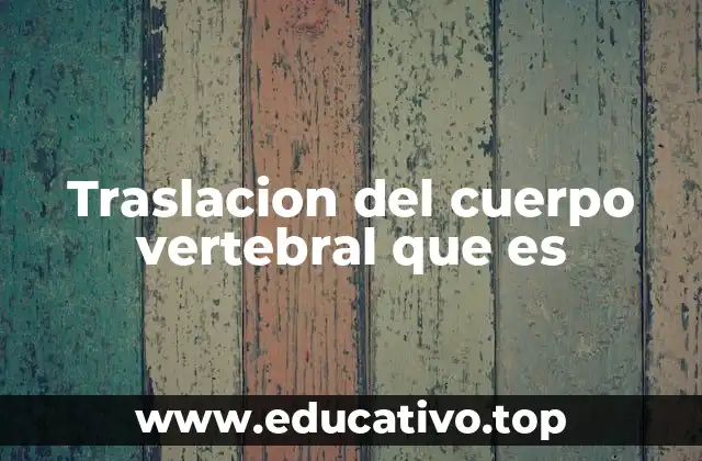 Traslacion del cuerpo vertebral que es