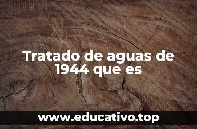 Tratado de aguas de 1944 que es