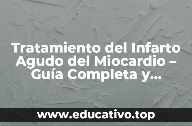 Tratamiento del Infarto Agudo del Miocardio – Guía Completa y Actualizada
