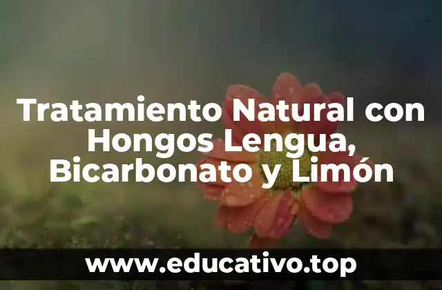 Tratamiento Natural con Hongos Lengua, Bicarbonato y Limón