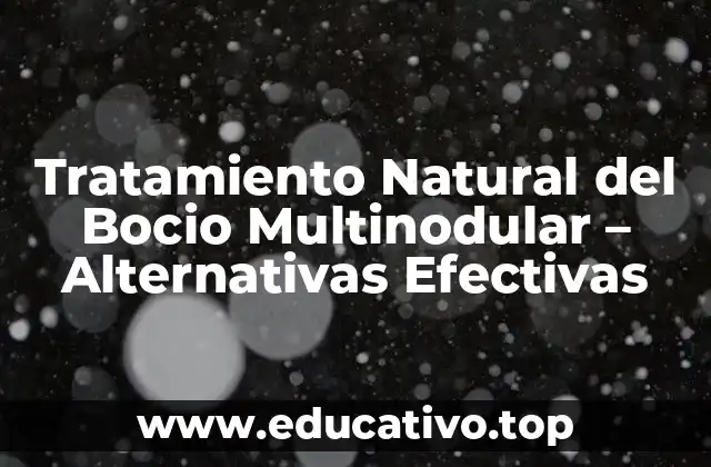 Tratamiento Natural del Bocio Multinodular – Alternativas Efectivas