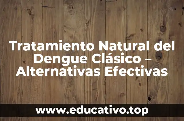 Tratamiento Natural del Dengue Clásico – Alternativas Efectivas