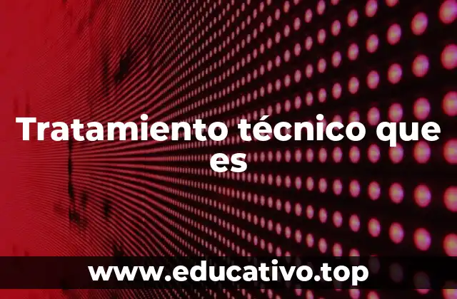 Tratamiento técnico que es