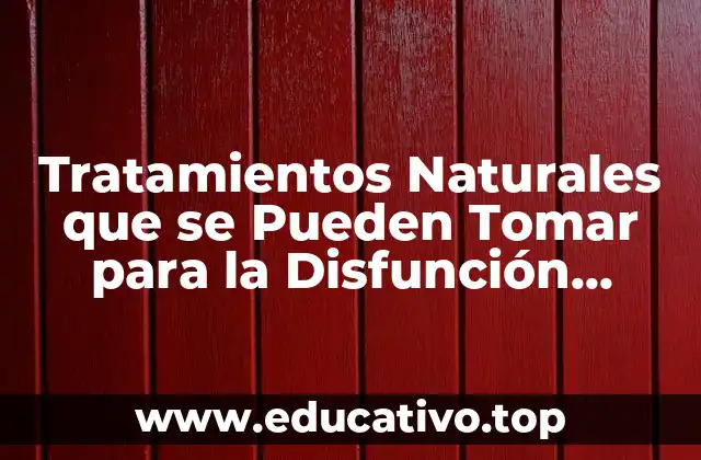 Tratamientos Naturales que se Pueden Tomar para la Disfunción Erectil