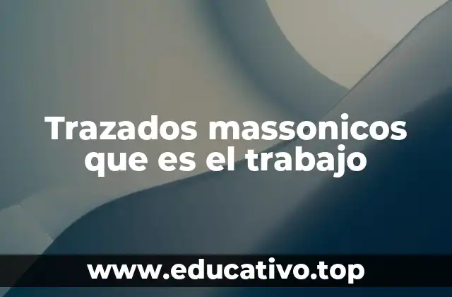 Trazados massonicos que es el trabajo