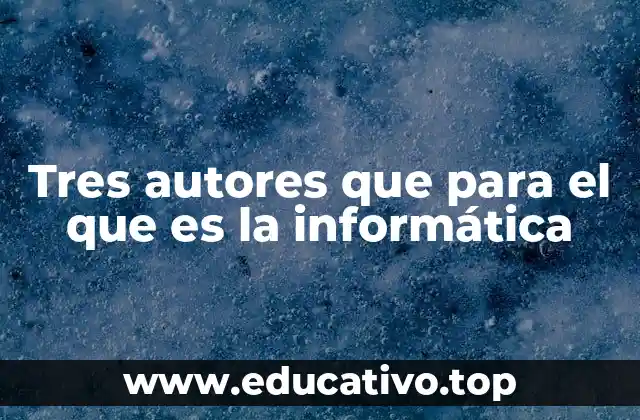 Tres autores que para el que es la informática