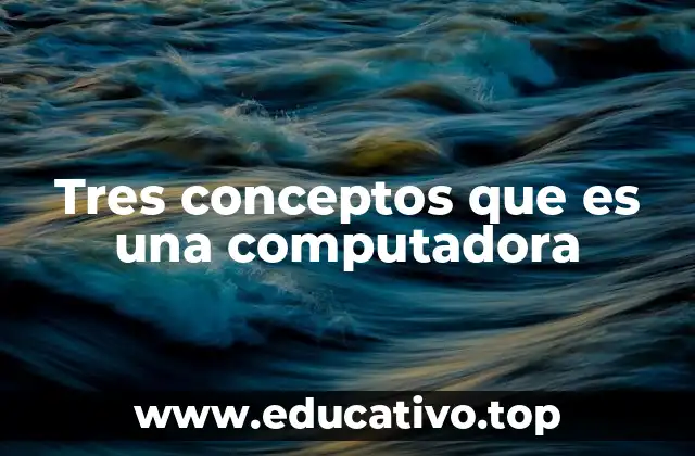 Tres conceptos que es una computadora