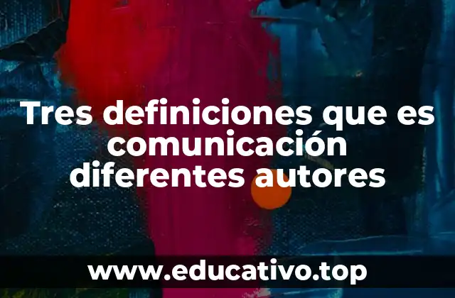 Tres definiciones que es comunicación diferentes autores
