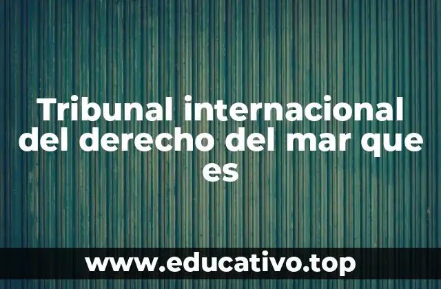 Tribunal internacional del derecho del mar que es