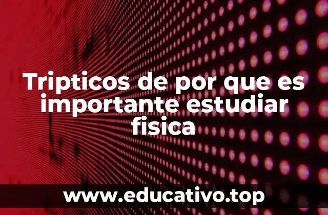 Tripticos de por que es importante estudiar fisica