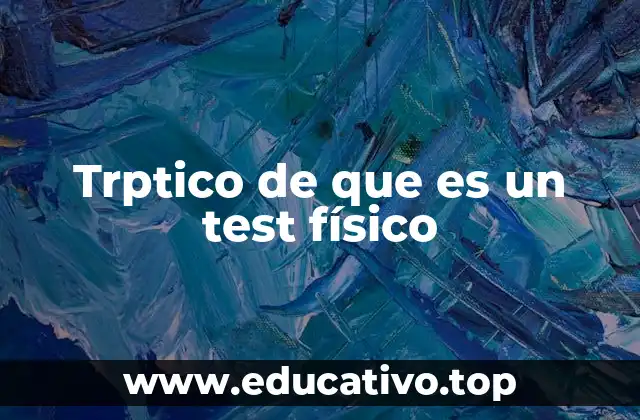 Trptico de que es un test físico