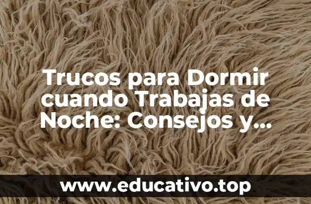 Trucos para Dormir cuando Trabajas de Noche: Consejos y Estrategias para un Sueño Reparador