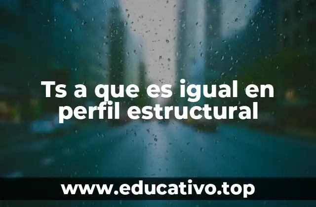 Ts a que es igual en perfil estructural