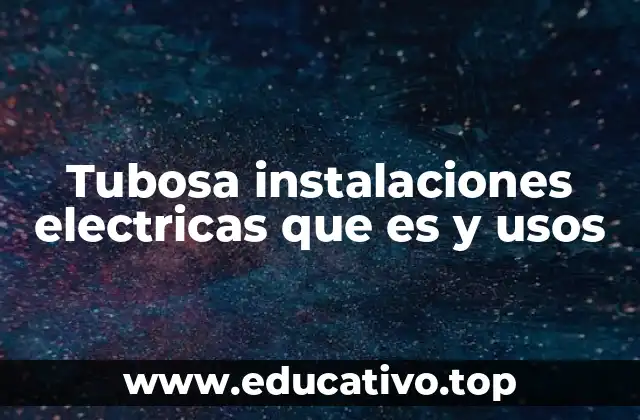 Tubosa instalaciones electricas que es y usos