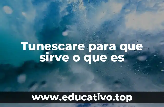 Tunescare para que sirve o que es