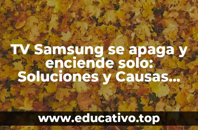 TV Samsung se apaga y enciende solo: Soluciones y Causas Comunes