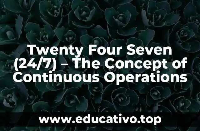 Twenty Four Seven (24/7) – The Concept of Continuous Operations