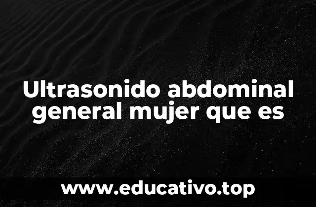 Ultrasonido abdominal general mujer que es