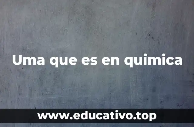 Uma que es en quimica