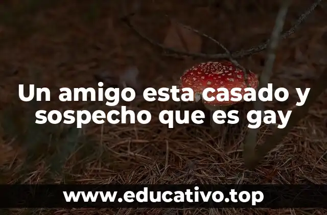 Un amigo esta casado y sospecho que es gay