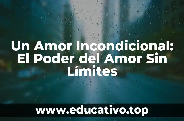 Un Amor Incondicional: El Poder del Amor Sin Límites