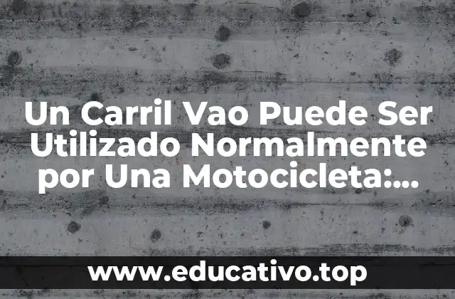 Un Carril Vao Puede Ser Utilizado Normalmente por Una Motocicleta: Guía Completa