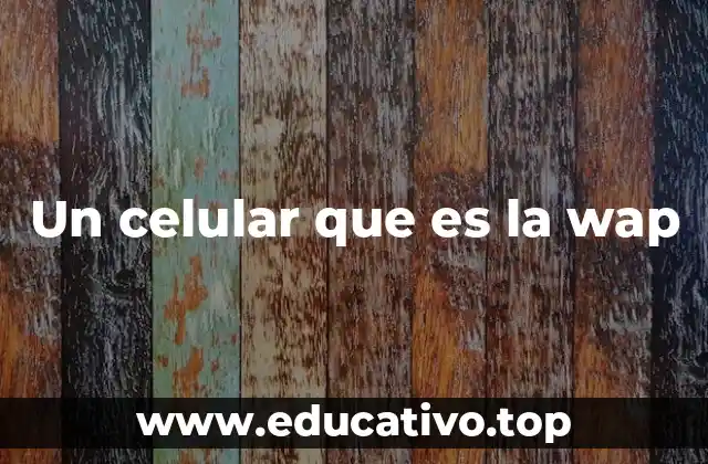 La importancia de los celulares con soporte WAP en la historia de la tecnología