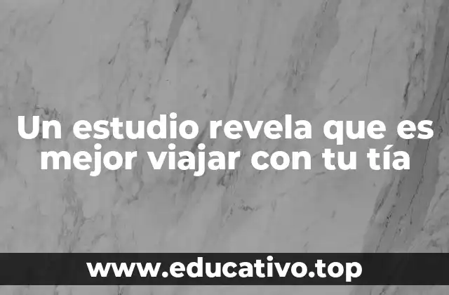 Un estudio revela que es mejor viajar con tu tía