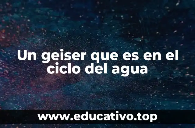 Un geiser que es en el ciclo del agua