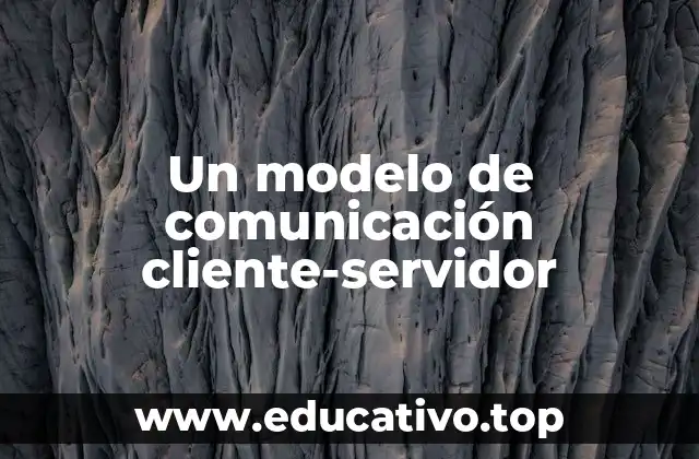 Un modelo de comunicación cliente-servidor