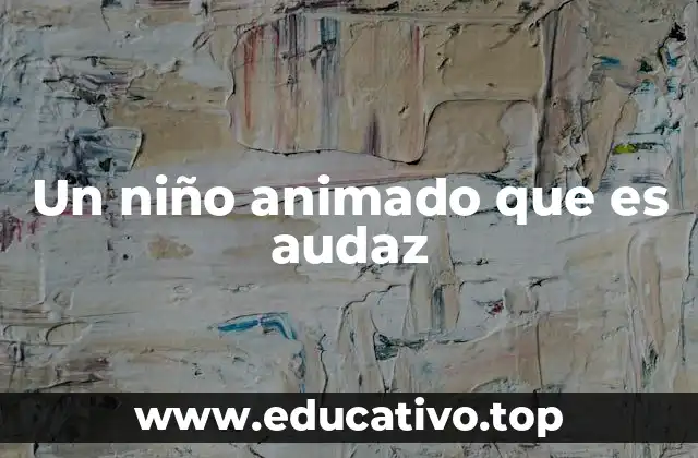 Un niño animado que es audaz